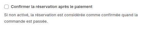 Case à cocher : Confirmer la réservation après le paiement - Si non activé, la réservation est considérée comme confirmée quand la commande est passée.